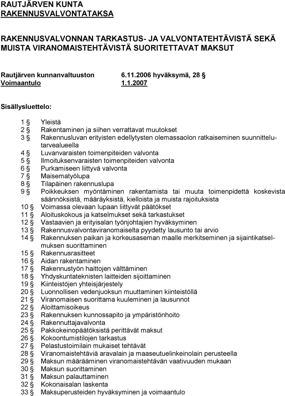 1.2007 Sisällysluettelo: 1 Yleistä 2 Rakentaminen ja siihen verrattavat muutokset 3 Rakennusluvan erityisten edellytysten olemassaolon ratkaiseminen suunnittelutarvealueella 4 Luvanvaraisten