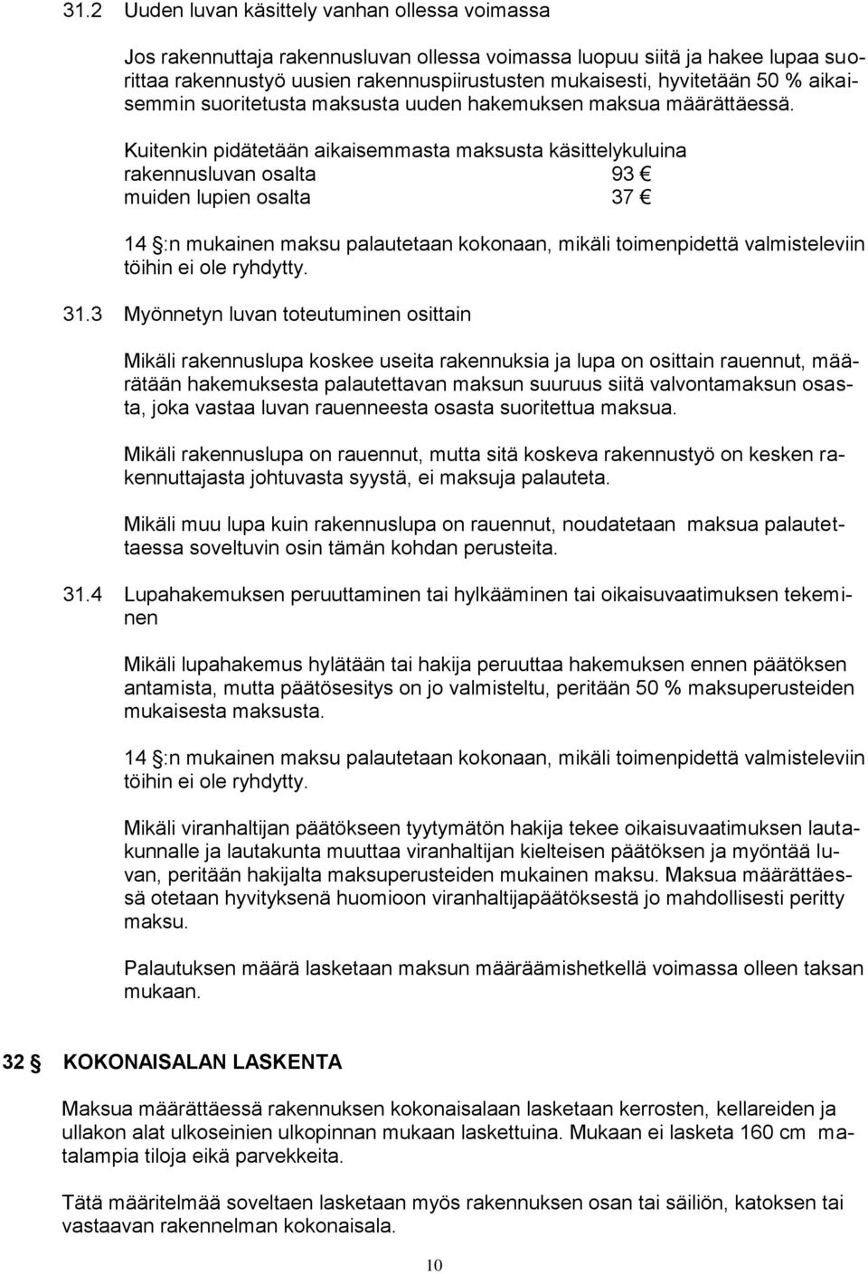 Kuitenkin pidätetään aikaisemmasta maksusta käsittelykuluina rakennusluvan osalta 93 muiden lupien osalta 37 14 :n mukainen maksu palautetaan kokonaan, mikäli toimenpidettä valmisteleviin töihin ei