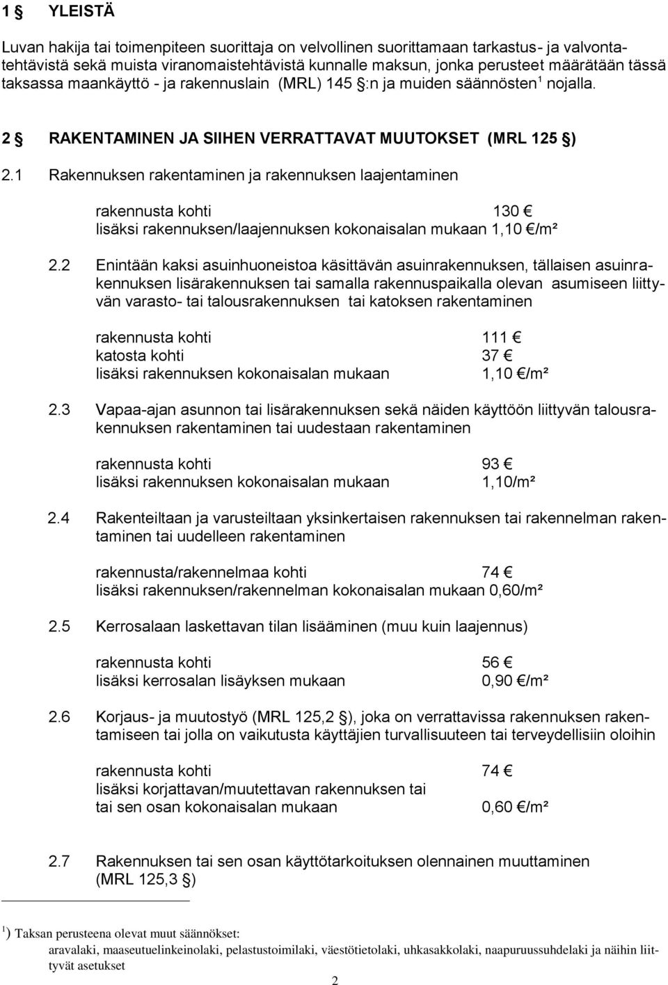 1 Rakennuksen rakentaminen ja rakennuksen laajentaminen rakennusta kohti 130 lisäksi rakennuksen/laajennuksen kokonaisalan mukaan 1,10 /m² 2.