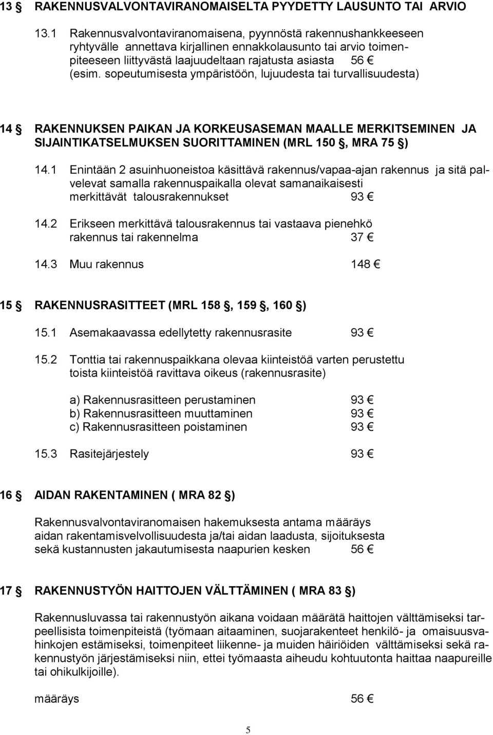 sopeutumisesta ympäristöön, lujuudesta tai turvallisuudesta) 14 RAKENNUKSEN PAIKAN JA KORKEUSASEMAN MAALLE MERKITSEMINEN JA SIJAINTIKATSELMUKSEN SUORITTAMINEN (MRL 150, MRA 75 ) 14.