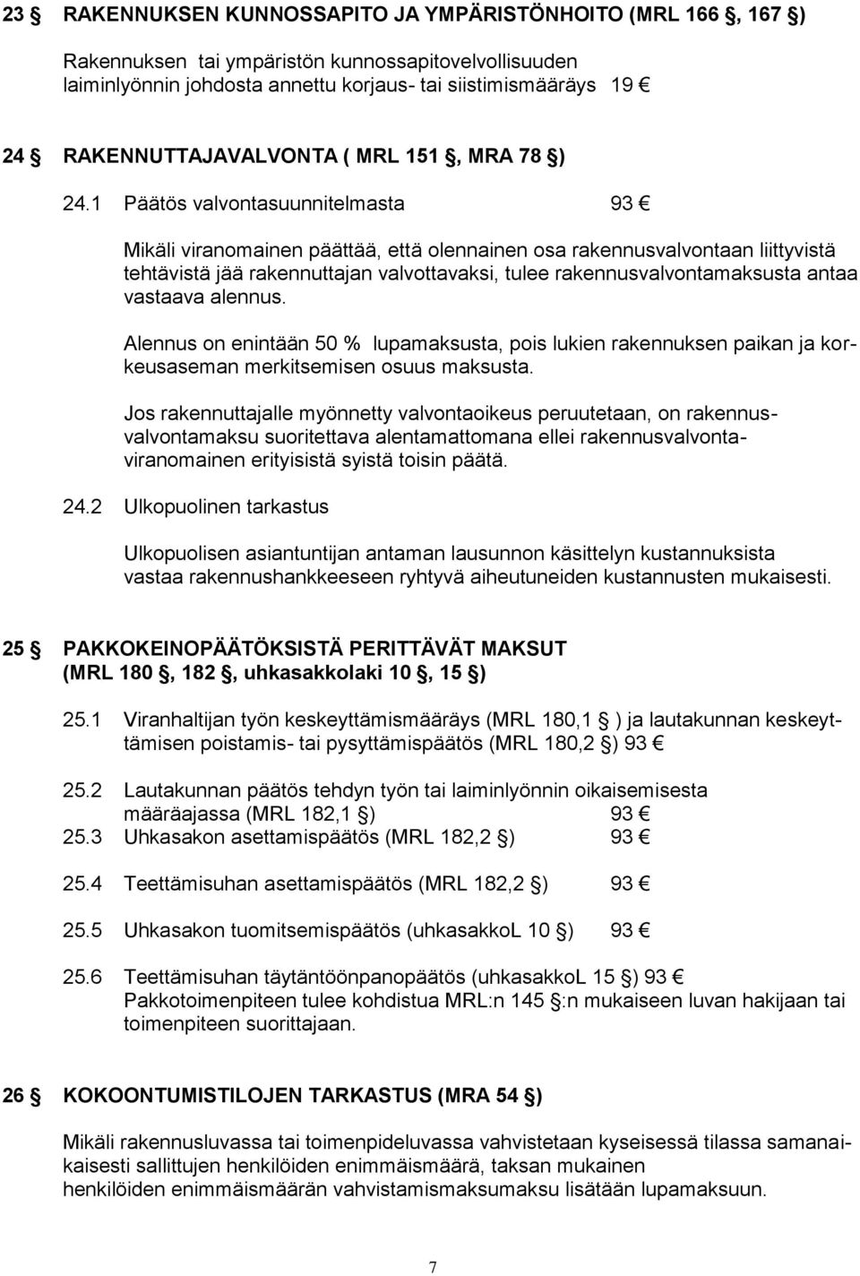 1 Päätös valvontasuunnitelmasta 93 Mikäli viranomainen päättää, että olennainen osa rakennusvalvontaan liittyvistä tehtävistä jää rakennuttajan valvottavaksi, tulee rakennusvalvontamaksusta antaa