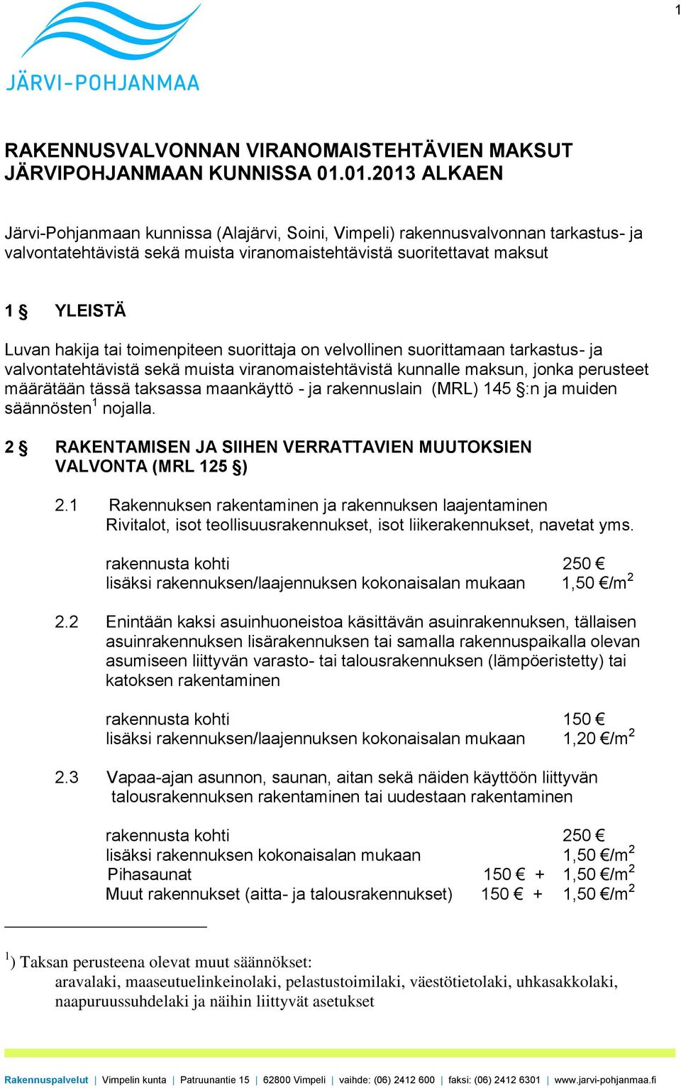 toimenpiteen suorittaja on velvollinen suorittamaan tarkastus- ja valvontatehtävistä sekä muista viranomaistehtävistä kunnalle maksun, jonka perusteet määrätään tässä taksassa maankäyttö - ja