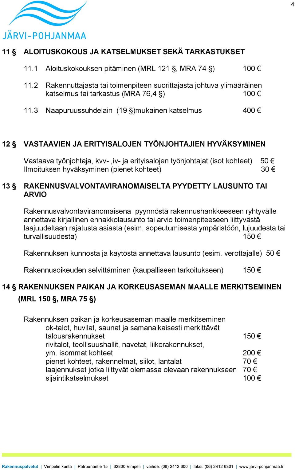 3 Naapuruussuhdelain (19 )mukainen katselmus 400 12 VASTAAVIEN JA ERITYISALOJEN TYÖNJOHTAJIEN HYVÄKSYMINEN Vastaava työnjohtaja, kvv-,iv- ja erityisalojen työnjohtajat (isot kohteet) 50 Ilmoituksen