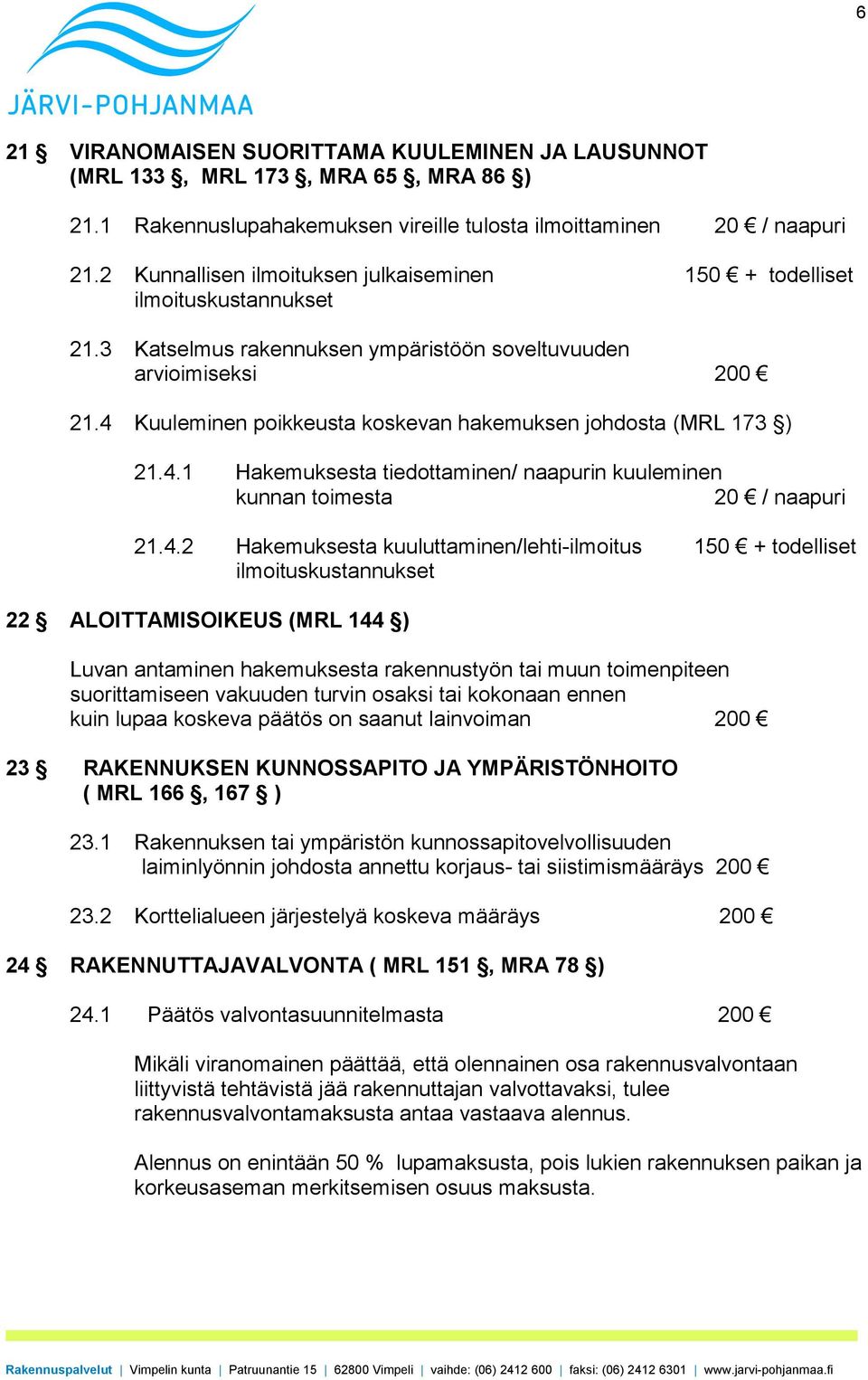 4 Kuuleminen poikkeusta koskevan hakemuksen johdosta (MRL 173 ) 21.4.1 Hakemuksesta tiedottaminen/ naapurin kuuleminen kunnan toimesta 20 / naapuri 21.4.2 Hakemuksesta kuuluttaminen/lehti-ilmoitus