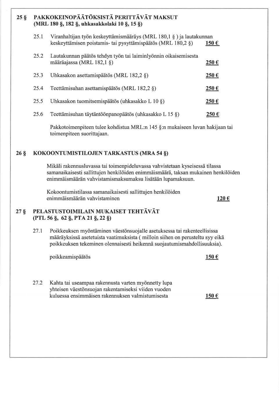 2 Lautakunnan päätös tehdyn työn tai laiminlyönnin oikaisemisesta määräajassa (MRL 182,1 $) 250, 25.3 Uhkasakon asettamispäätös (MRL 182,2 $) 250. 25.4 Teettämisuhan asettamispäätös (MRL 182,2 $) 250 C 25.