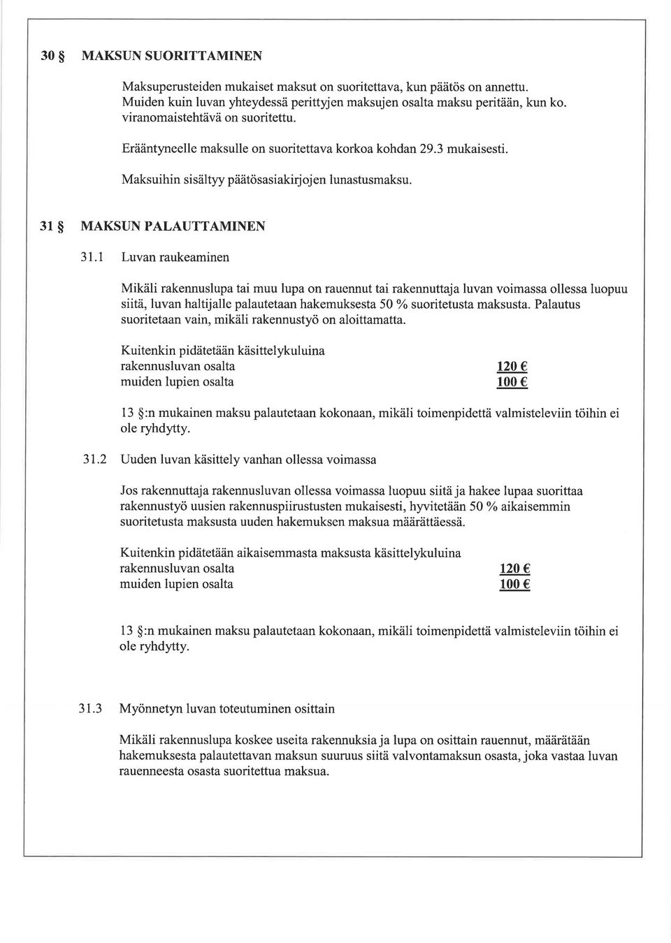 1 Luvan raukeamrnen Mikäli rakennuslupa tai muu lupa on rauennut tai rakennuttaja luvan voimassa ollessa luopuu siitä, luvan haltijalle palautetaan hakemuksesta 50 o/o suoritetusta maksusta.