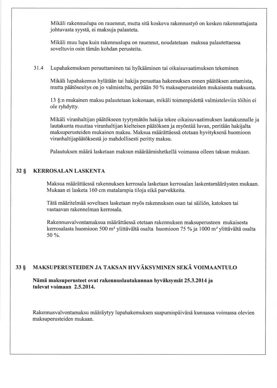 4 Lupahakemuksen peruuttaminen tai hylkääminen tai oikaisuvaatimuksen tekeminen Mikäli lupahakemus hylätään tai hakija peruuttaa hakemuksen ennen päätöksen antamista, mutta päätösesitys on jo