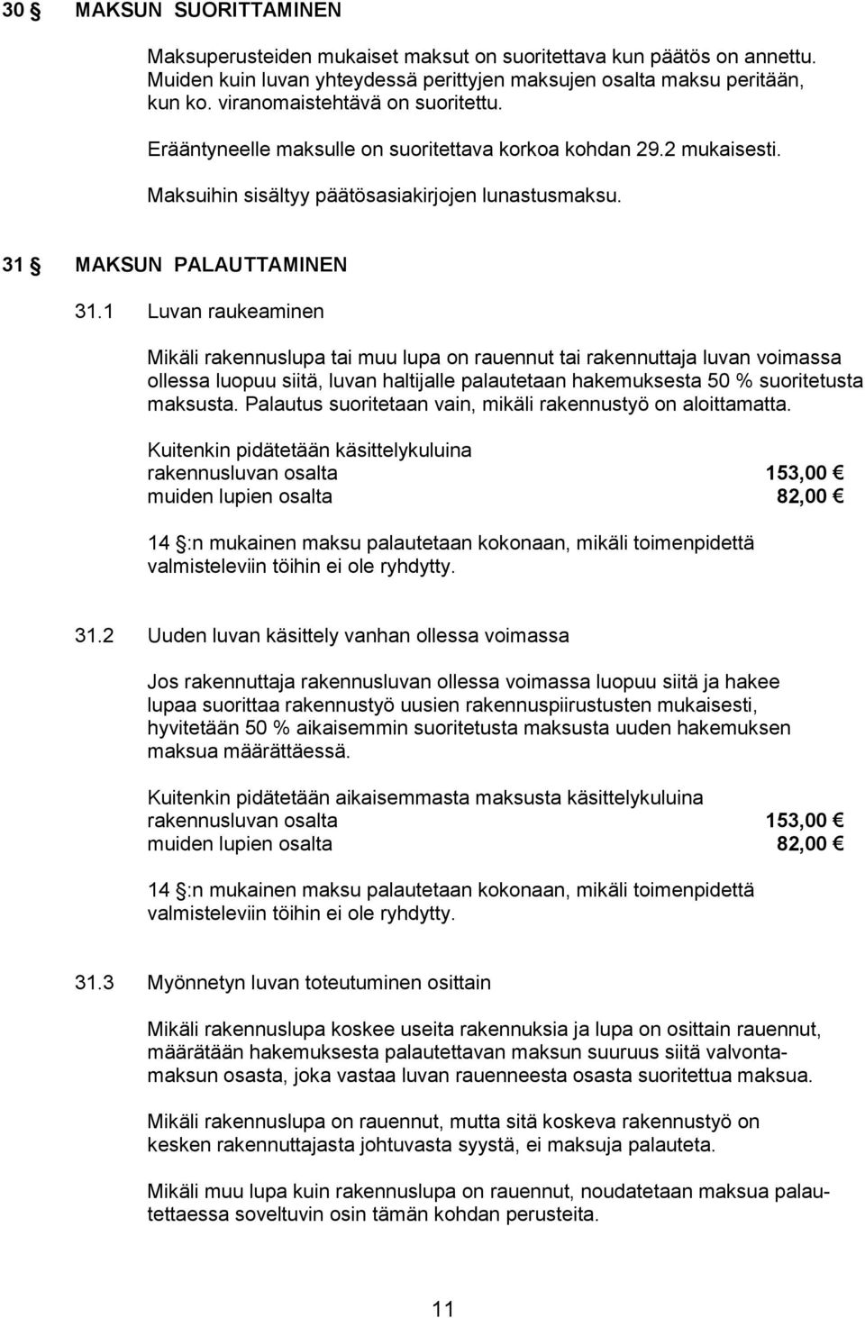 1 Luvan raukeaminen Mikäli rakennuslupa tai muu lupa on rauennut tai rakennuttaja luvan voimassa ollessa luopuu siitä, luvan haltijalle palautetaan hakemuksesta 50 % suoritetusta maksusta.