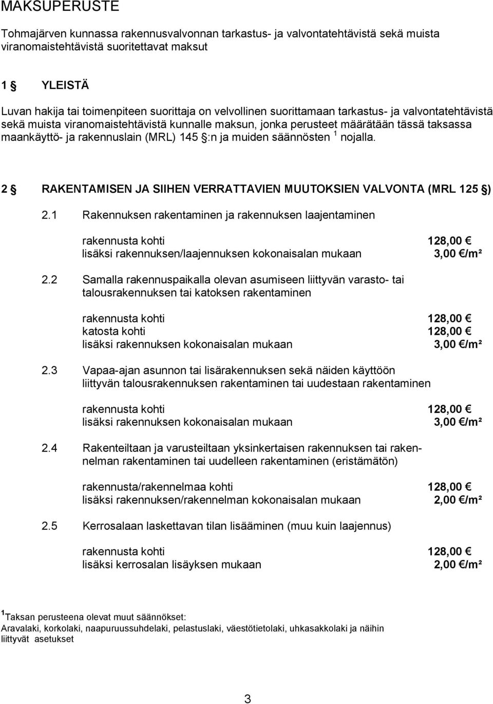 säännösten 1 nojalla. 2 RAKENTAMISEN JA SIIHEN VERRATTAVIEN MUUTOKSIEN VALVONTA (MRL 125 ) 2.