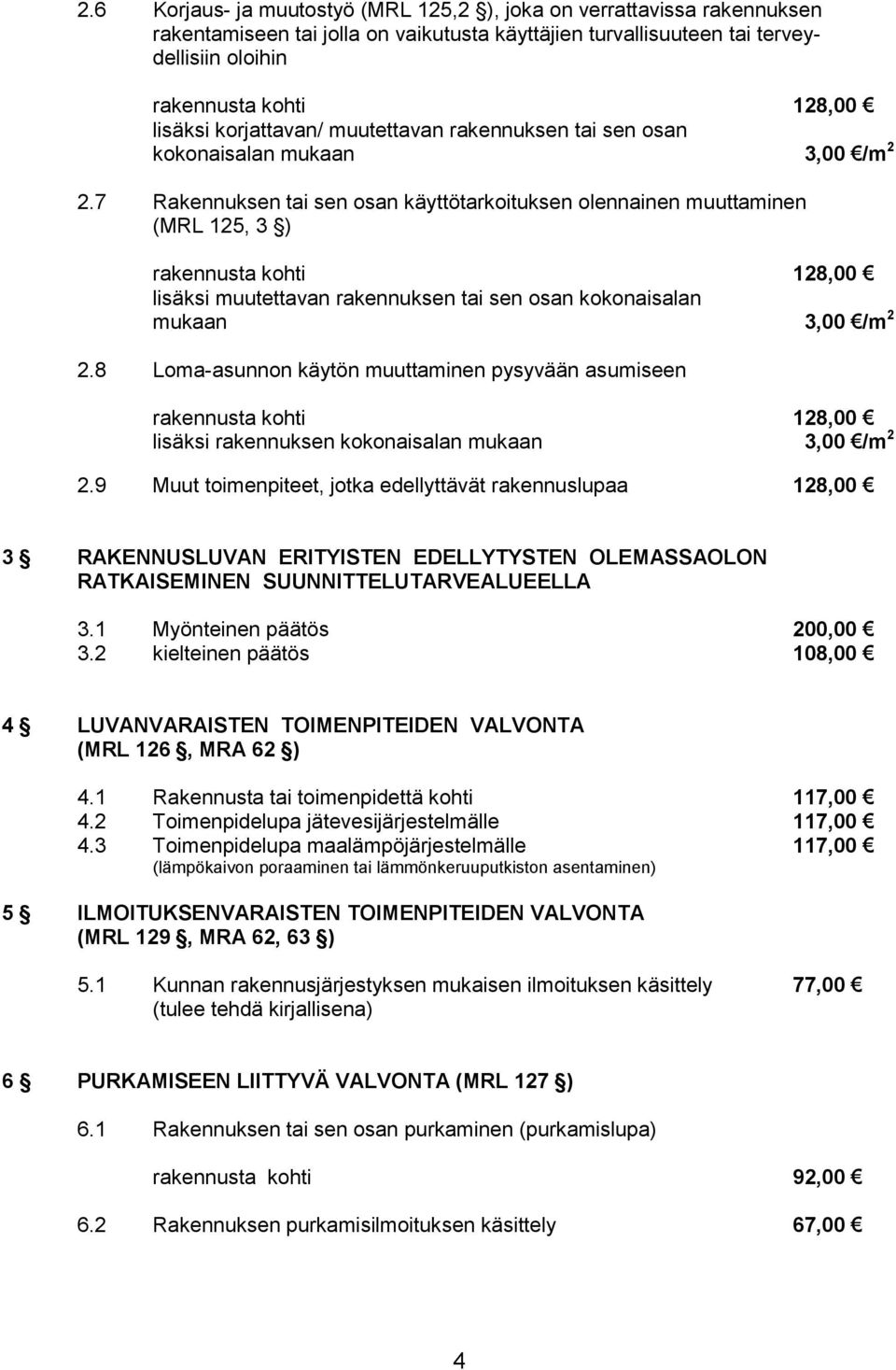 7 Rakennuksen tai sen osan käyttötarkoituksen olennainen muuttaminen (MRL 125, 3 ) lisäksi muutettavan 8 Loma-asunnon käytön muuttaminen pysyvään asumiseen lisäksi rakennuksen kokonaisalan mukaan