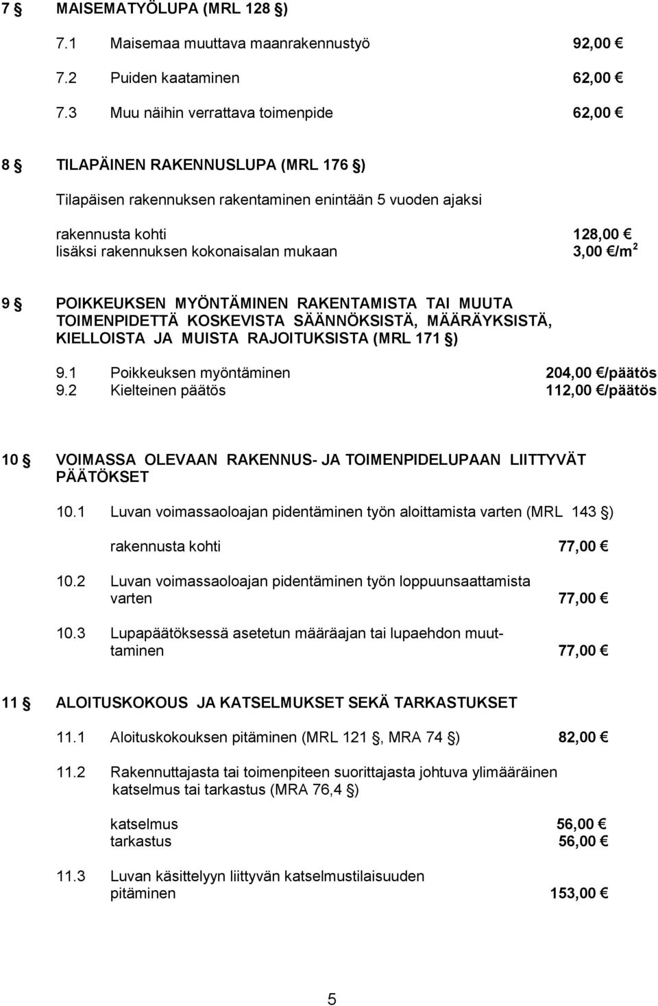 POIKKEUKSEN MYÖNTÄMINEN RAKENTAMISTA TAI MUUTA TOIMENPIDETTÄ KOSKEVISTA SÄÄNNÖKSISTÄ, MÄÄRÄYKSISTÄ, KIELLOISTA JA MUISTA RAJOITUKSISTA (MRL 171 ) 9.1 Poikkeuksen myöntäminen 204,00 /päätös 9.