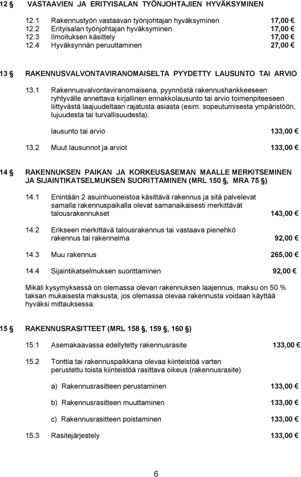 1 Rakennusvalvontaviranomaisena, pyynnöstä rakennushankkeeseen ryhtyvälle annettava kirjallinen ennakkolausunto tai arvio toimenpiteeseen liittyvästä laajuudeltaan rajatusta asiasta (esim.