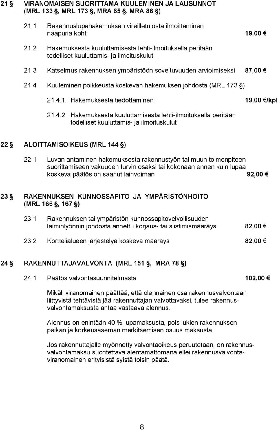 4 Kuuleminen poikkeusta koskevan hakemuksen johdosta (MRL 173 ) 21.4.1. Hakemuksesta tiedottaminen 19,00 /kpl 21.4.2 Hakemuksesta kuuluttamisesta lehti-ilmoituksella peritään todelliset kuuluttamis- ja ilmoituskulut 22 ALOITTAMISOIKEUS (MRL 144 ) 22.