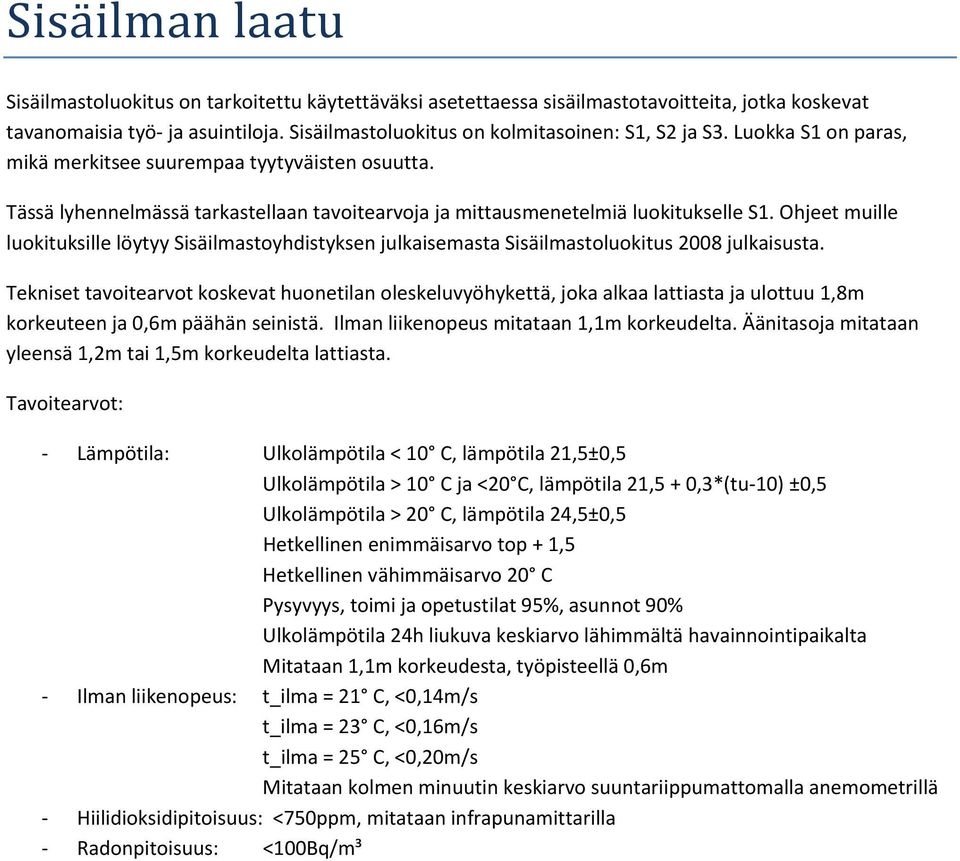 Tässä lyhennelmässä tarkastellaan tavoitearvoja ja mittausmenetelmiä luokitukselle S1. Ohjeet muille luokituksille löytyy Sisäilmastoyhdistyksen julkaisemasta Sisäilmastoluokitus 2008 julkaisusta.