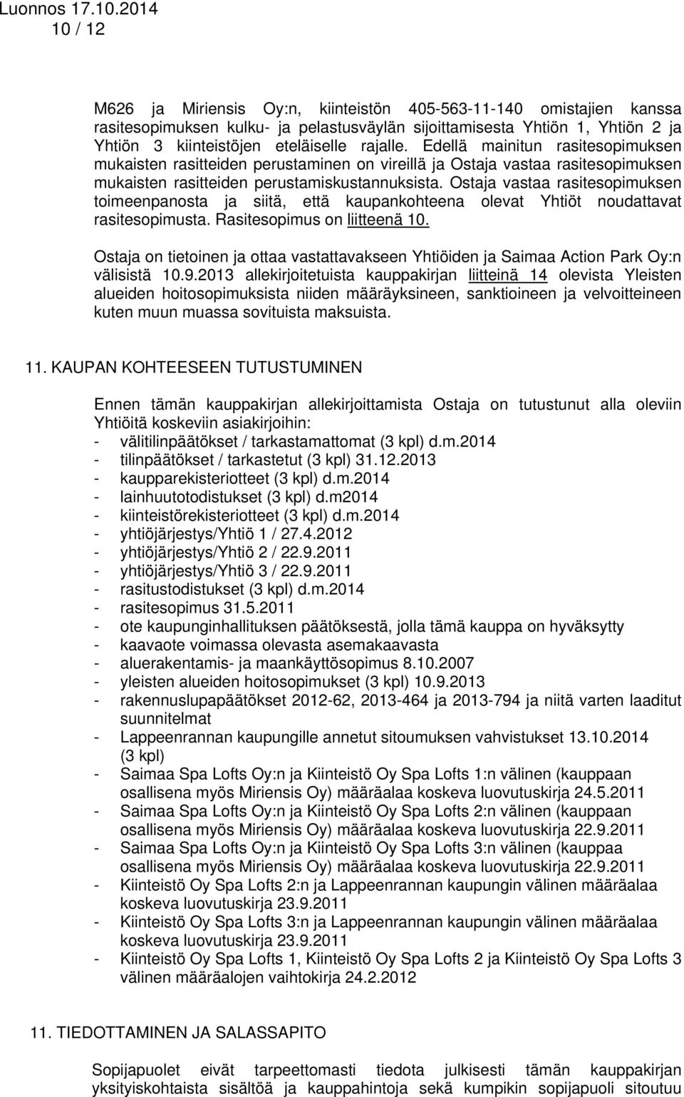 Ostaja vastaa rasitesopimuksen toimeenpanosta ja siitä, että kaupankohteena olevat Yhtiöt noudattavat rasitesopimusta. Rasitesopimus on liitteenä 10.