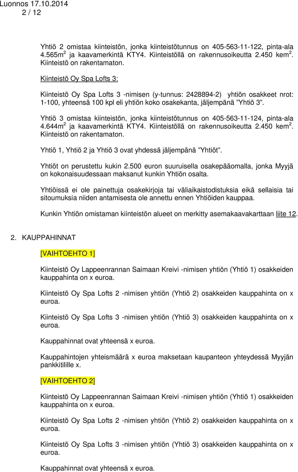 Yhtiö 3 omistaa kiinteistön, jonka kiinteistötunnus on 405-563-11-124, pinta-ala 4.644m 2 ja kaavamerkintä KTY4. Kiinteistöllä on rakennusoikeutta 2.450 kem 2. Kiinteistö on rakentamaton.