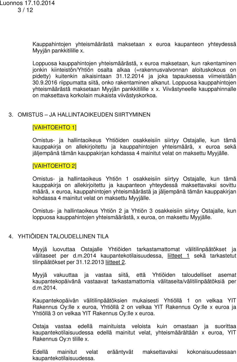 2014 ja joka tapauksessa viimeistään 30.9.2016 riippumatta siitä, onko rakentaminen alkanut. Loppuosa kauppahintojen yhteismäärästä maksetaan Myyjän pankkitilille x x.