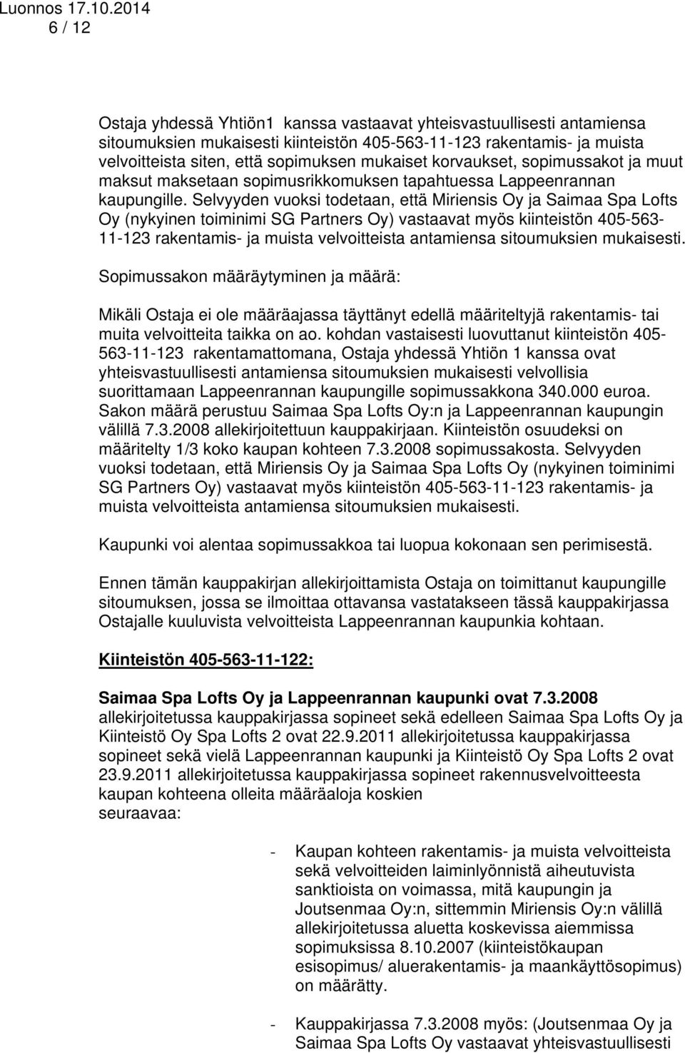 Selvyyden vuoksi todetaan, että Miriensis Oy ja Saimaa Spa Lofts Oy (nykyinen toiminimi SG Partners Oy) vastaavat myös kiinteistön 405-563- 11-123 rakentamis- ja muista velvoitteista antamiensa