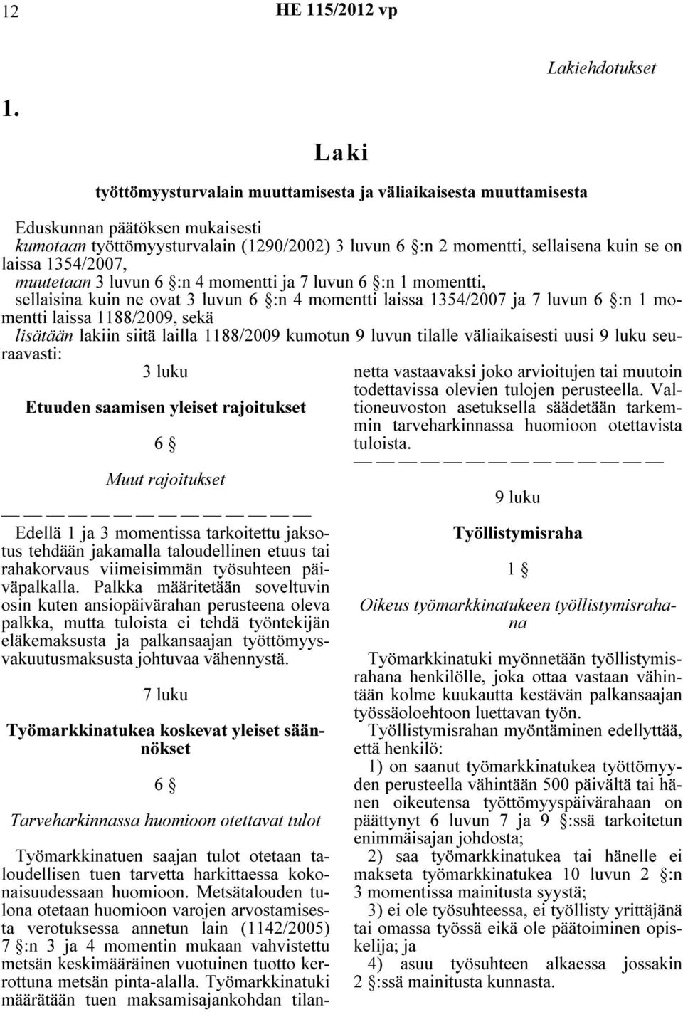 1354/2007, muutetaan 3 luvun 6 :n 4 momentti ja 7 luvun 6 :n 1 momentti, sellaisina kuin ne ovat 3 luvun 6 :n 4 momentti laissa 1354/2007 ja 7 luvun 6 :n 1 momentti laissa 1188/2009, sekä lisätään