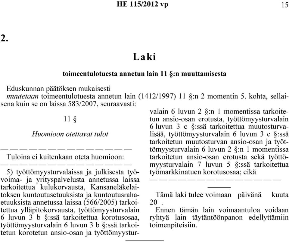 annetussa laissa tarkoitettua kulukorvausta, Kansaneläkelaitoksen kuntoutusetuuksista ja kuntoutusrahaetuuksista annetussa laissa (566/2005) tarkoitettua ylläpitokorvausta, työttömyysturvalain 6