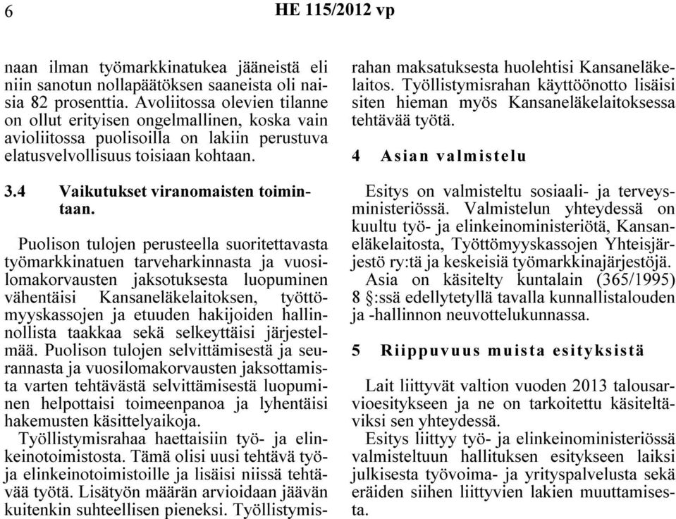 Puolison tulojen perusteella suoritettavasta työmarkkinatuen tarveharkinnasta ja vuosilomakorvausten jaksotuksesta luopuminen vähentäisi Kansaneläkelaitoksen, työttömyyskassojen ja etuuden hakijoiden