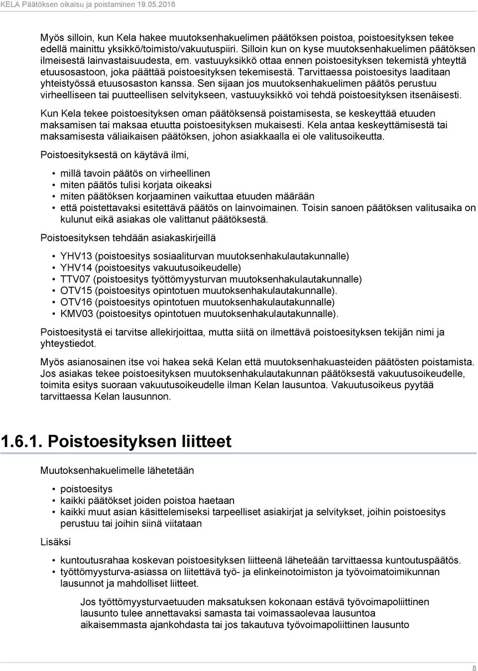 vastuuyksikkö ottaa ennen poistoesityksen tekemistä yhteyttä etuusosastoon, joka päättää poistoesityksen tekemisestä. Tarvittaessa poistoesitys laaditaan yhteistyössä etuusosaston kanssa.