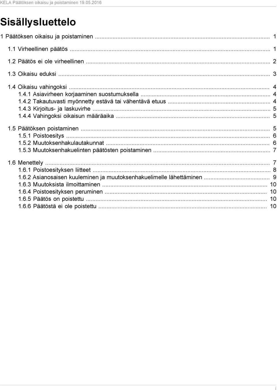 .. 6 1.5.2 Muutoksenhakulautakunnat... 6 1.5.3 Muutoksenhakuelinten päätösten poistaminen... 7 1.6 Menettely... 7 1.6.1 Poistoesityksen liitteet... 8 1.6.2 Asianosaisen kuuleminen ja muutoksenhakuelimelle lähettäminen.