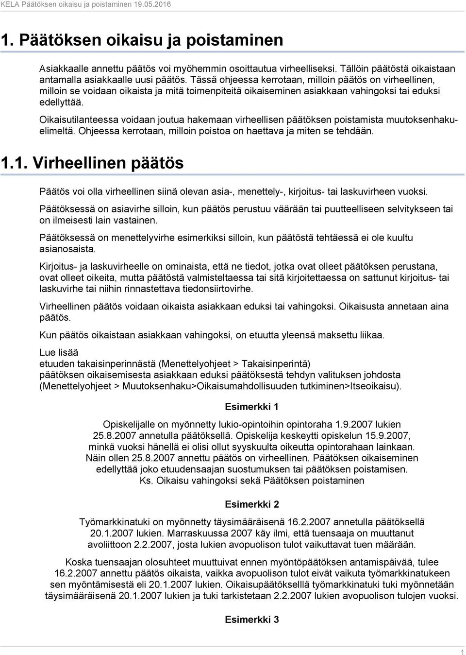 Oikaisutilanteessa voidaan joutua hakemaan virheellisen päätöksen poistamista muutoksenhakuelimeltä. Ohjeessa kerrotaan, milloin poistoa on haettava ja miten se tehdään. 1.