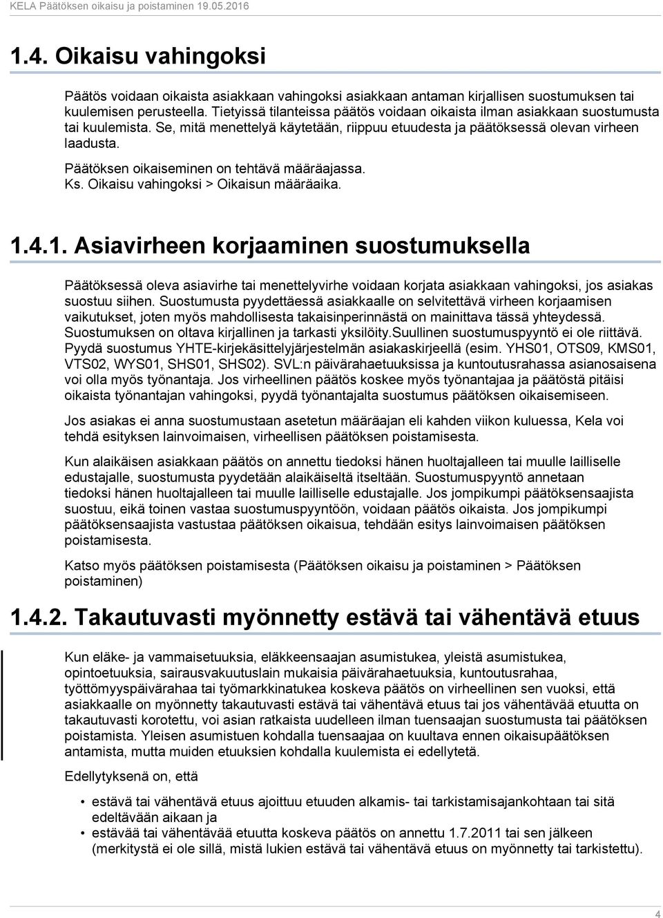 Päätöksen oikaiseminen on tehtävä määräajassa. Ks. Oikaisu vahingoksi > Oikaisun määräaika. 1.