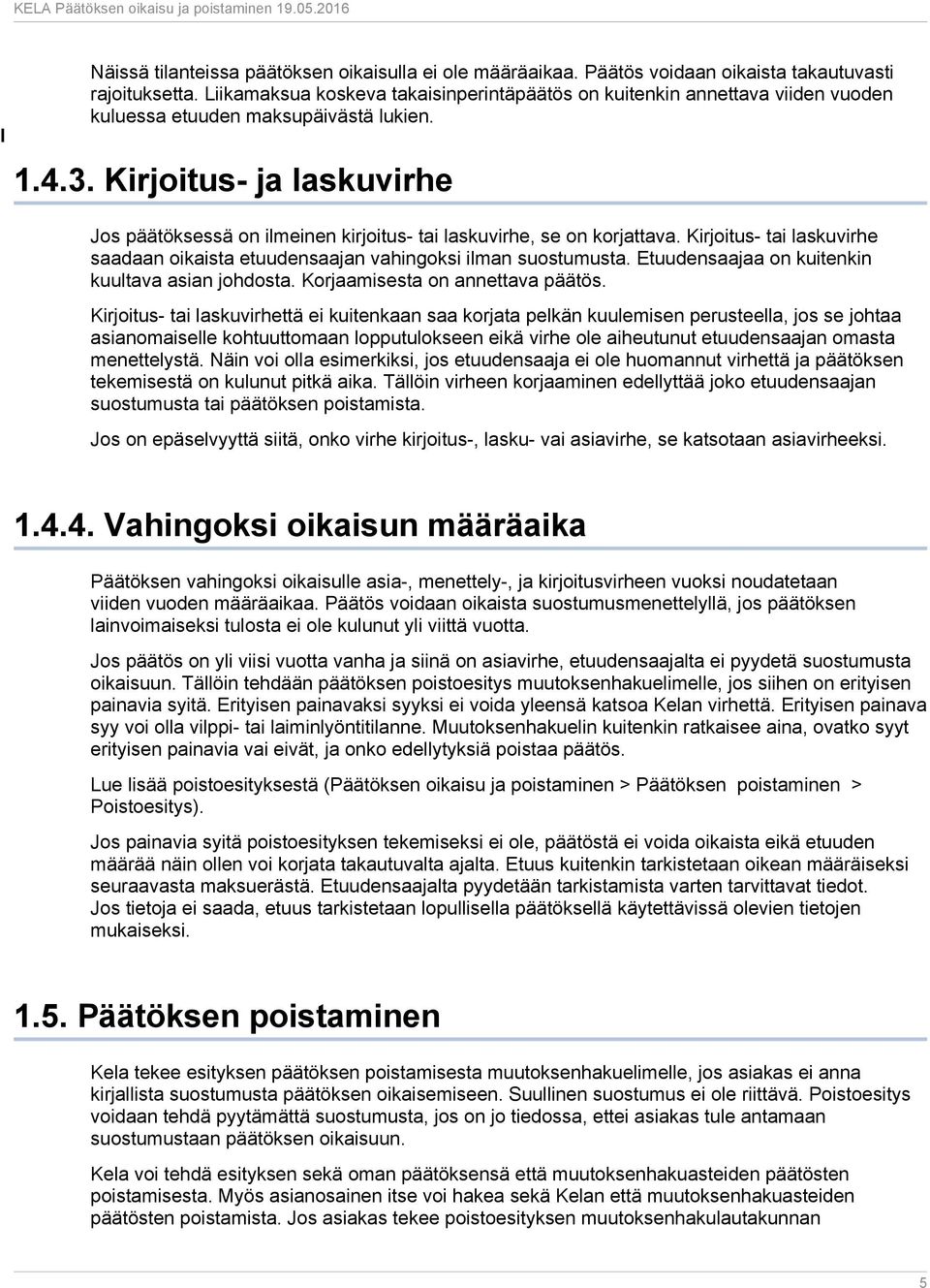 Kirjoitus- ja laskuvirhe Jos päätöksessä on ilmeinen kirjoitus- tai laskuvirhe, se on korjattava. Kirjoitus- tai laskuvirhe saadaan oikaista etuudensaajan vahingoksi ilman suostumusta.