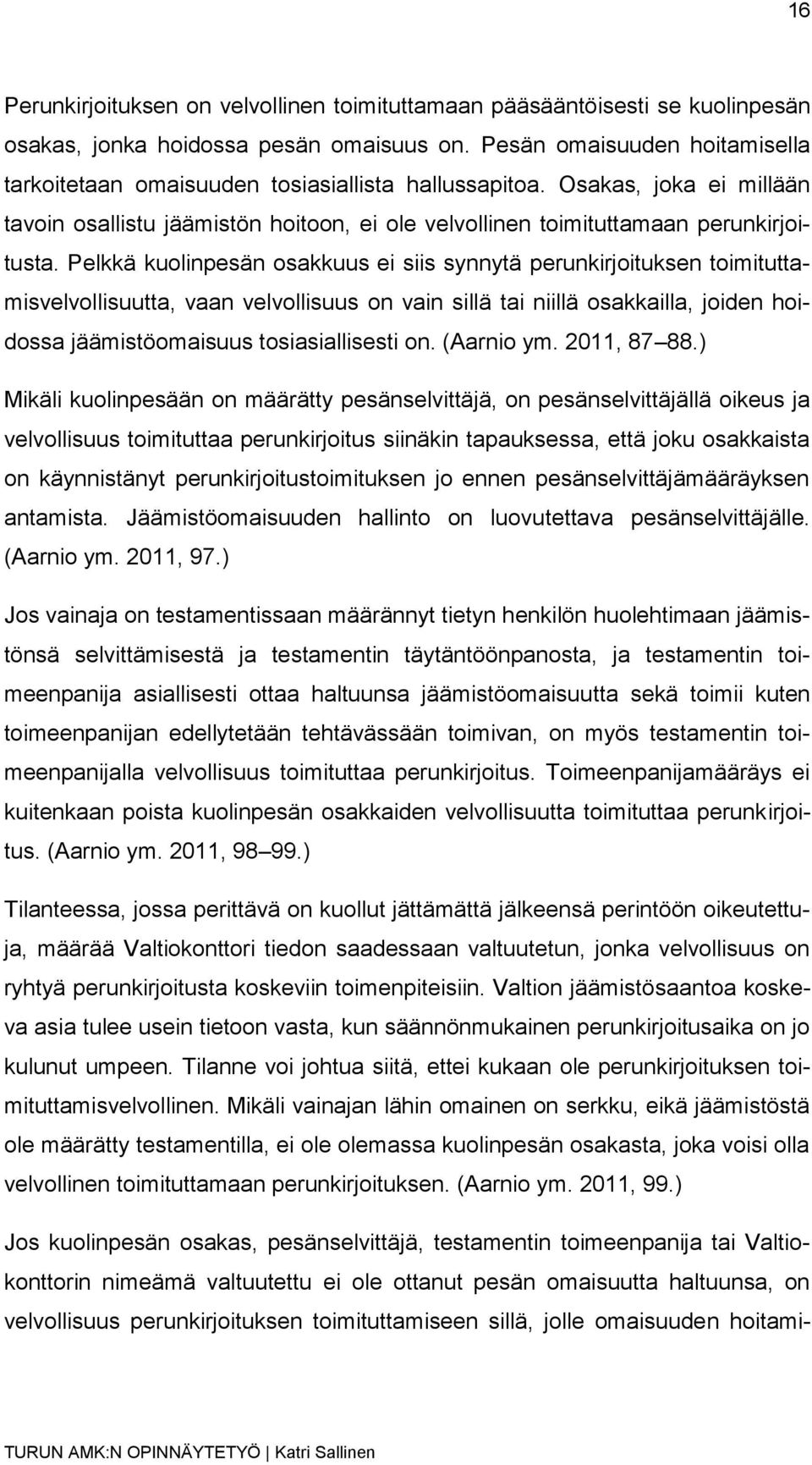 Pelkkä kuolinpesän osakkuus ei siis synnytä perunkirjoituksen toimituttamisvelvollisuutta, vaan velvollisuus on vain sillä tai niillä osakkailla, joiden hoidossa jäämistöomaisuus tosiasiallisesti on.