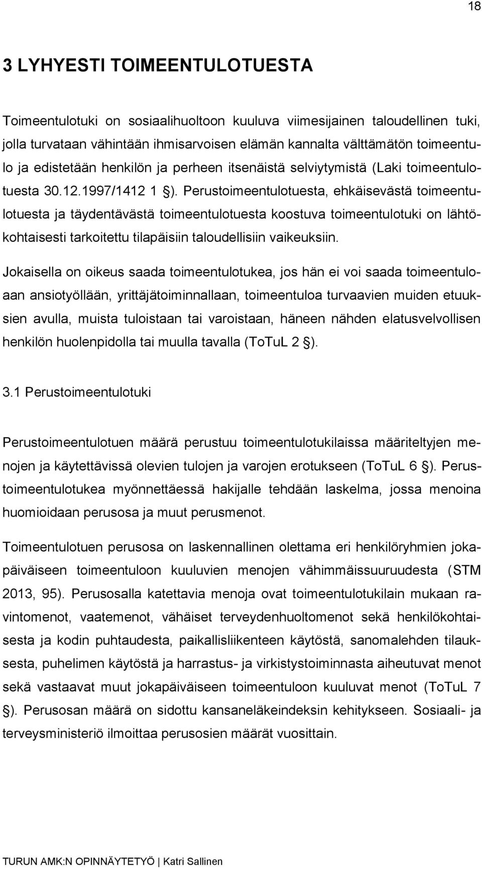 Perustoimeentulotuesta, ehkäisevästä toimeentulotuesta ja täydentävästä toimeentulotuesta koostuva toimeentulotuki on lähtökohtaisesti tarkoitettu tilapäisiin taloudellisiin vaikeuksiin.