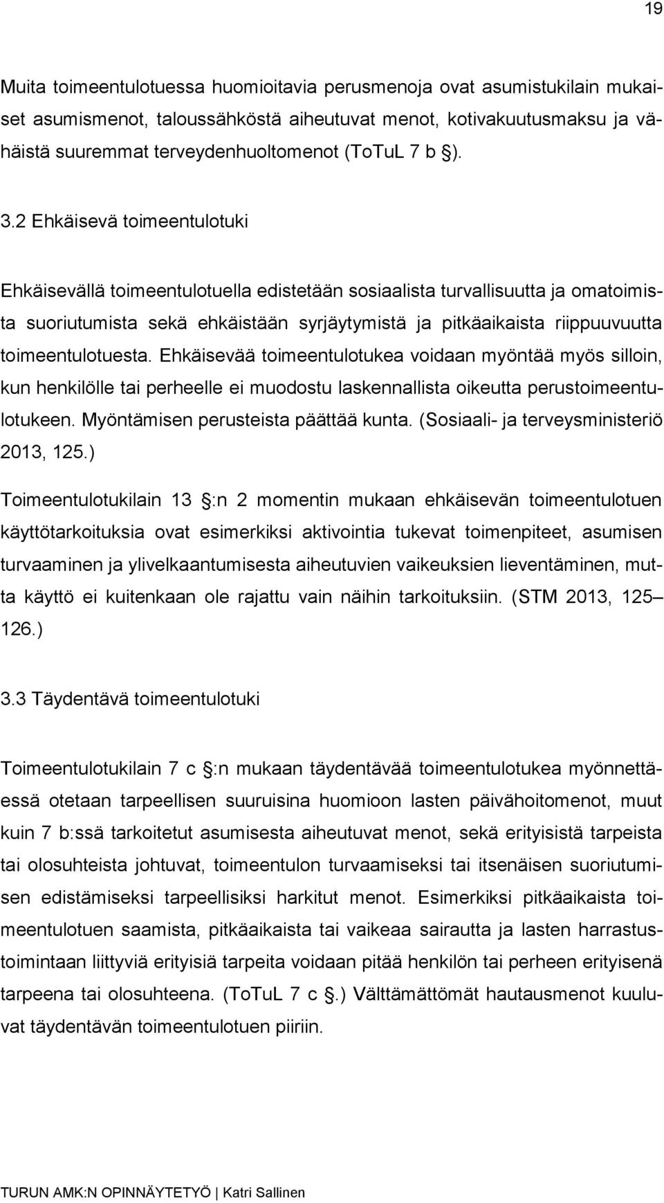 toimeentulotuesta. Ehkäisevää toimeentulotukea voidaan myöntää myös silloin, kun henkilölle tai perheelle ei muodostu laskennallista oikeutta perustoimeentulotukeen.