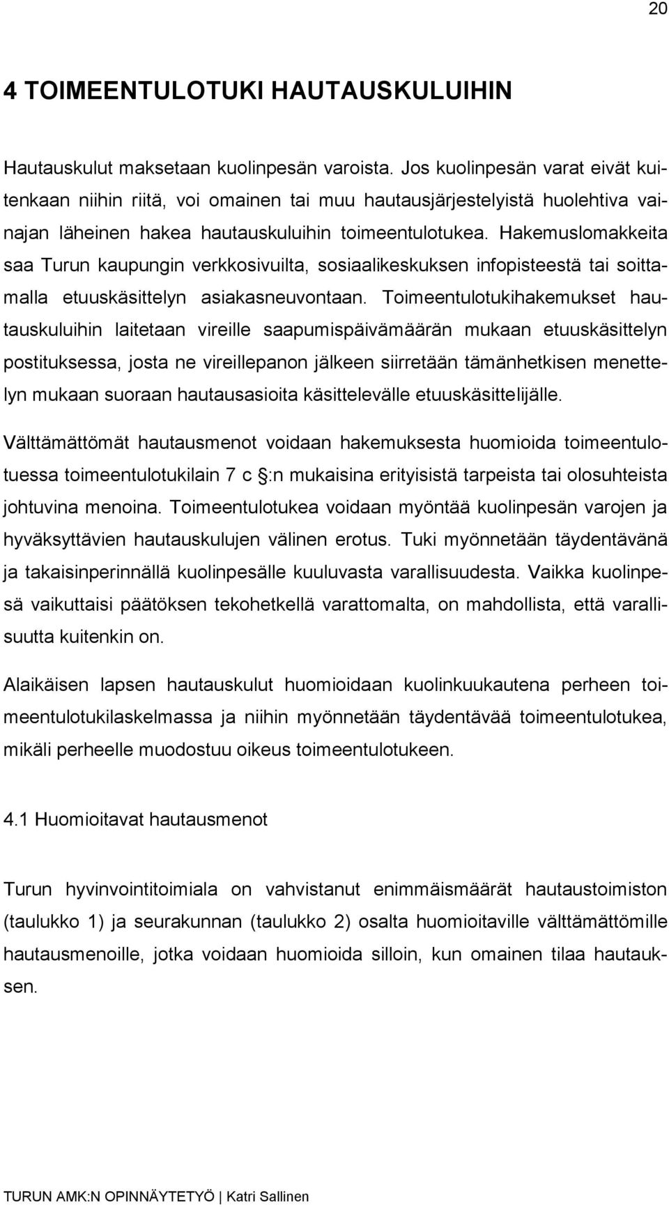 Hakemuslomakkeita saa Turun kaupungin verkkosivuilta, sosiaalikeskuksen infopisteestä tai soittamalla etuuskäsittelyn asiakasneuvontaan.