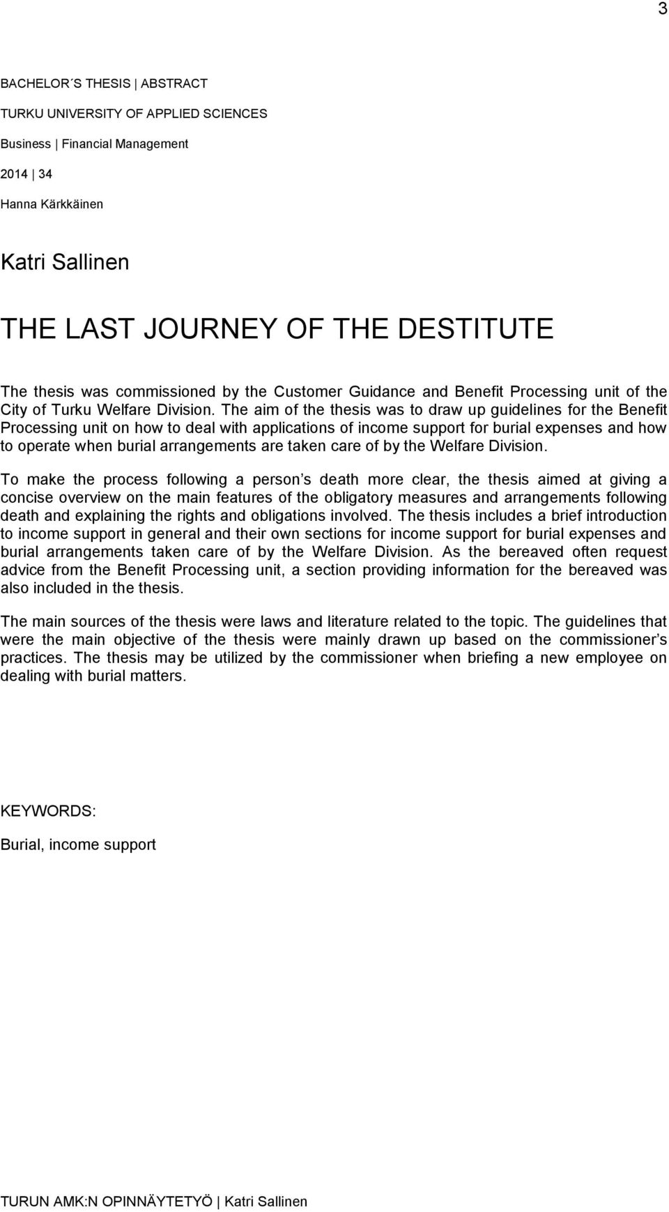 The aim of the thesis was to draw up guidelines for the Benefit Processing unit on how to deal with applications of income support for burial expenses and how to operate when burial arrangements are