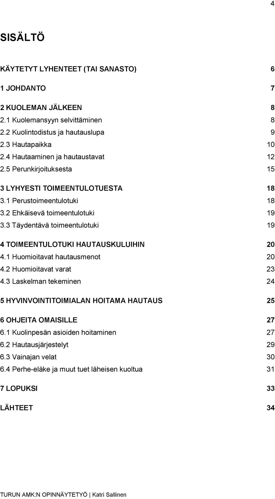 3 Täydentävä toimeentulotuki 19 4 TOIMEENTULOTUKI HAUTAUSKULUIHIN 20 4.1 Huomioitavat hautausmenot 20 4.2 Huomioitavat varat 23 4.