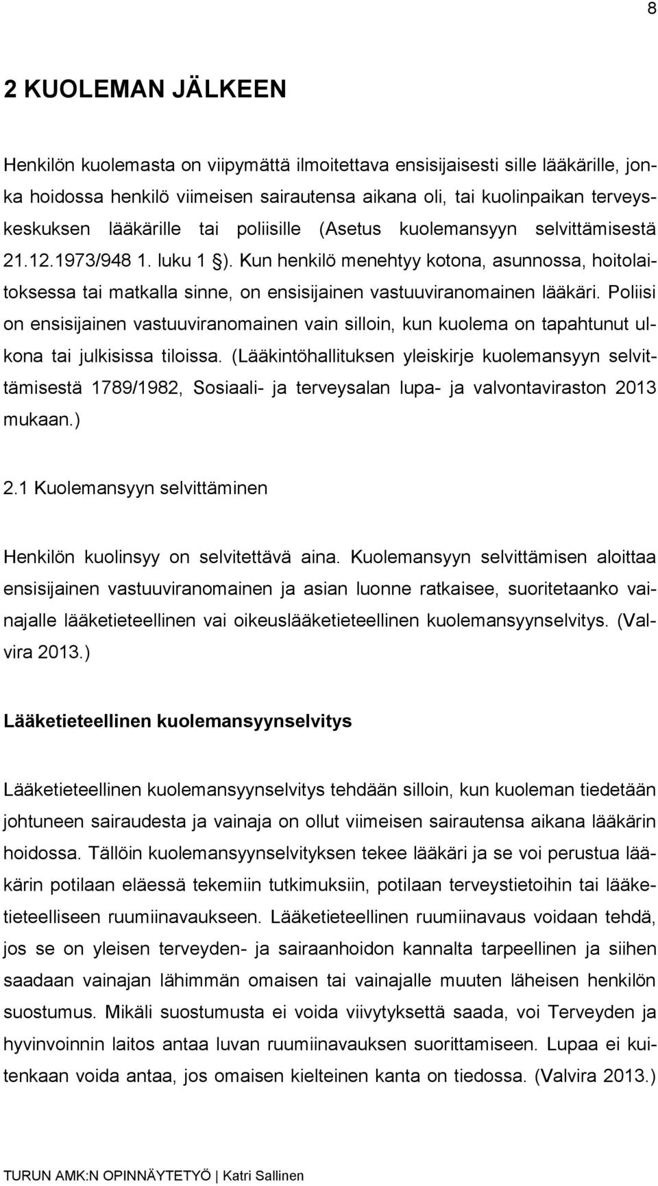 Kun henkilö menehtyy kotona, asunnossa, hoitolaitoksessa tai matkalla sinne, on ensisijainen vastuuviranomainen lääkäri.