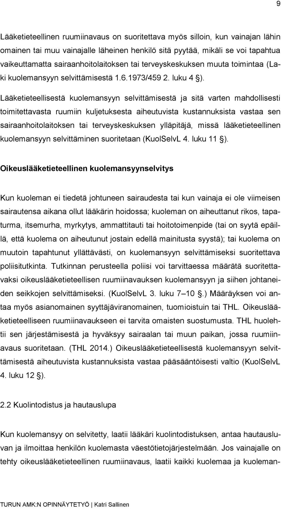 Lääketieteellisestä kuolemansyyn selvittämisestä ja sitä varten mahdollisesti toimitettavasta ruumiin kuljetuksesta aiheutuvista kustannuksista vastaa sen sairaanhoitolaitoksen tai terveyskeskuksen