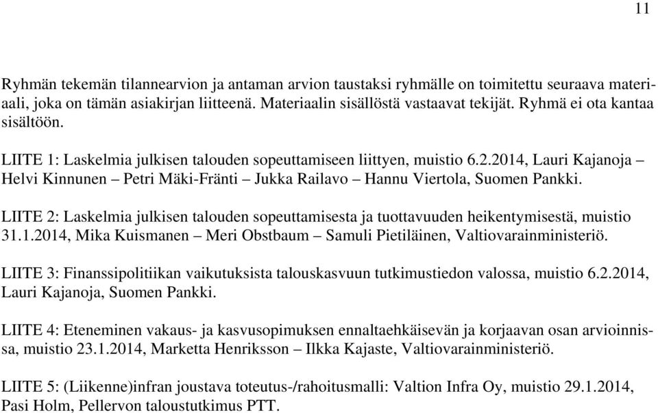 2014, Lauri Kajanoja Helvi Kinnunen Petri Mäki-Fränti Jukka Railavo Hannu Viertola, Suomen Pankki. LIITE 2: Laskelmia julkisen talouden sopeuttamisesta ja tuottavuuden heikentymisestä, muistio 31.1.2014, Mika Kuismanen Meri Obstbaum Samuli Pietiläinen, Valtiovarainministeriö.