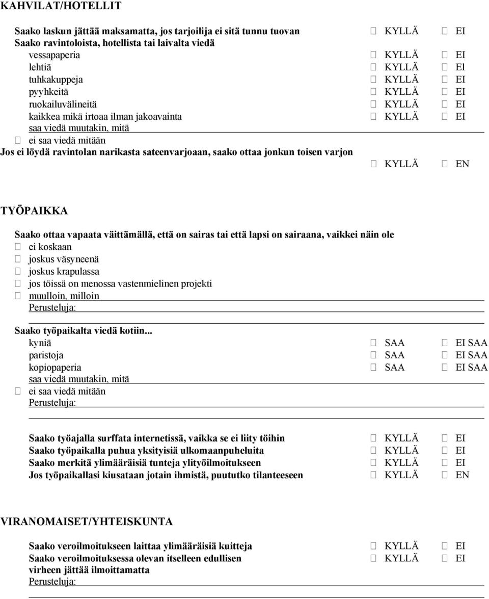 saako ottaa jonkun toisen varjon KYLLÄ EN TYÖPAIKKA Saako ottaa vapaata väittämällä, että on sairas tai että lapsi on sairaana, vaikkei näin ole joskus väsyneenä joskus krapulassa jos töissä on