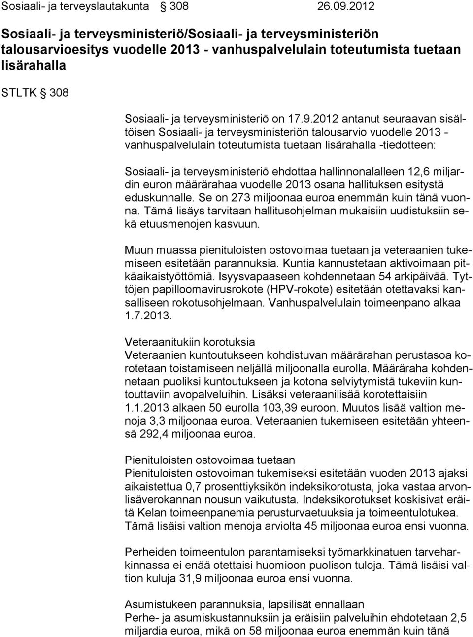 9.2012 antanut seuraavan si sältöi sen Sosiaali- ja terveysministeriön talousarvio vuodelle 2013 - van hus pal ve lu lain toteutumista tuetaan lisärahalla -tiedotteen: Sosiaali- ja terveysministeriö