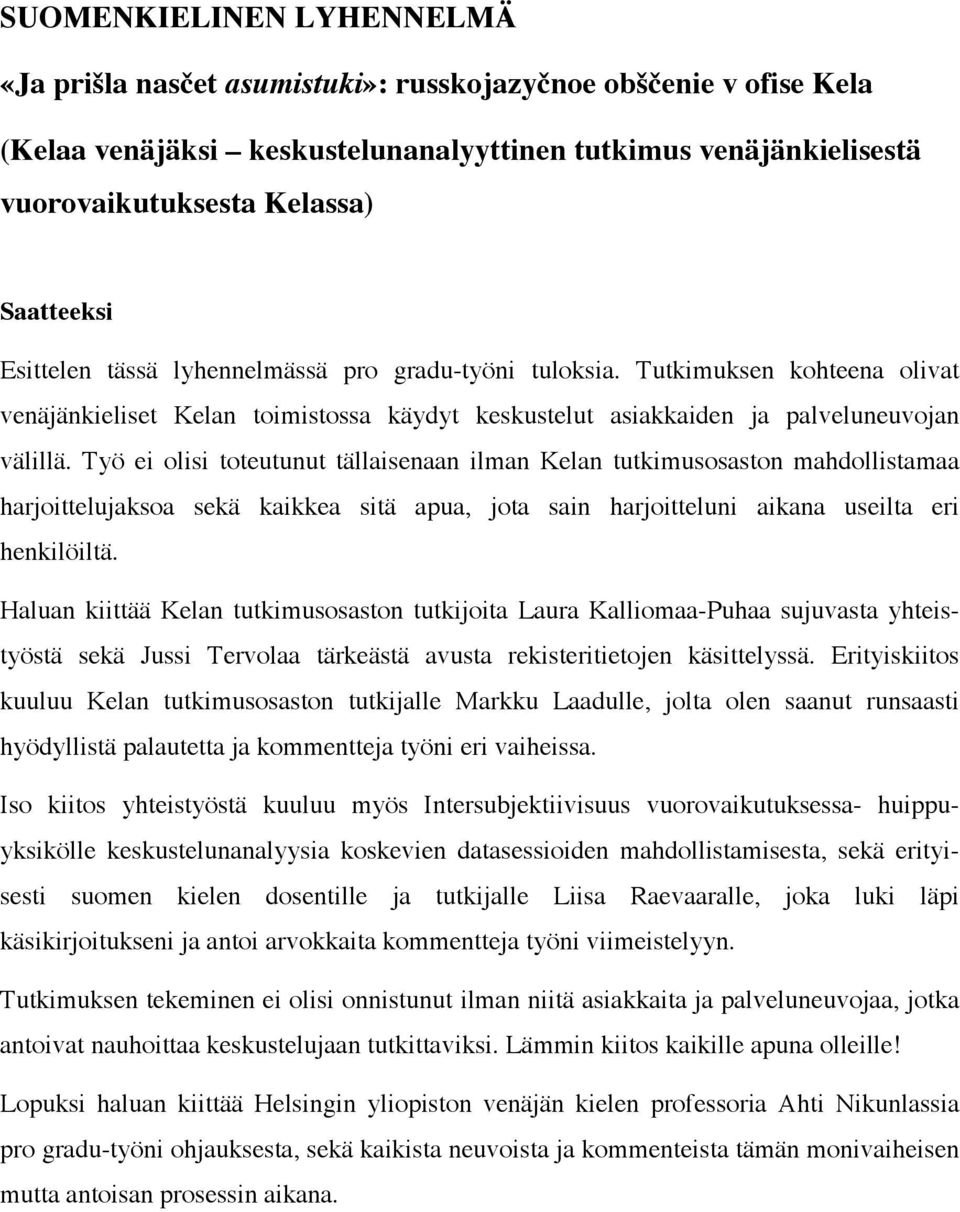 Työ ei olisi toteutunut tällaisenaan ilman Kelan tutkimusosaston mahdollistamaa harjoittelujaksoa sekä kaikkea sitä apua, jota sain harjoitteluni aikana useilta eri henkilöiltä.