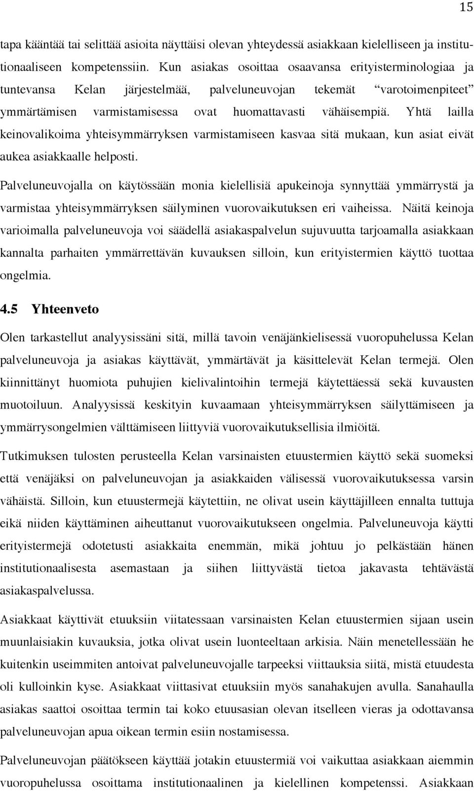 Yhtä lailla keinovalikoima yhteisymmärryksen varmistamiseen kasvaa sitä mukaan, kun asiat eivät aukea asiakkaalle helposti.