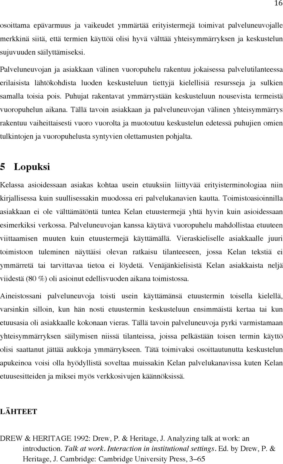 Palveluneuvojan ja asiakkaan välinen vuoropuhelu rakentuu jokaisessa palvelutilanteessa erilaisista lähtökohdista luoden keskusteluun tiettyjä kielellisiä resursseja ja sulkien samalla toisia pois.