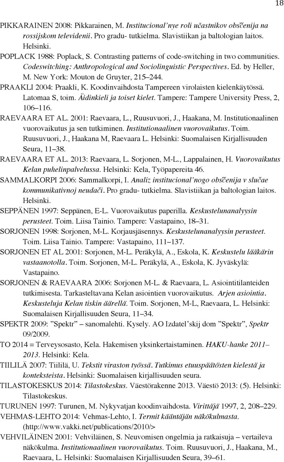 PRAAKLI 2004: Praakli, K. Koodinvaihdosta Tampereen virolaisten kielenkäytössä. Latomaa S, toim. Äidinkieli ja toiset kielet. Tampere: Tampere University Press, 2, 106 116. RAEVAARA ET AL.