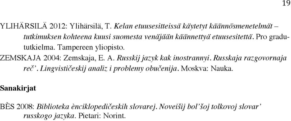 etuusesitettä. Pro gradututkielma. Tampereen yliopisto. ZEMSKAJA 2004: Zemskaja, E. A. Russkij jazyk kak inostrannyi.