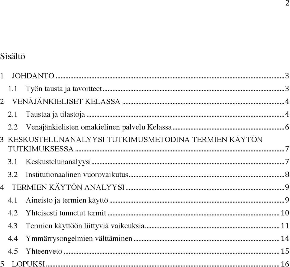 .. 6 3 KESKUSTELUNANALYYSI TUTKIMUSMETODINA TERMIEN KÄYTÖN TUTKIMUKSESSA... 7 3.1 Keskustelunanalyysi... 7 3.2 Institutionaalinen vuorovaikutus.