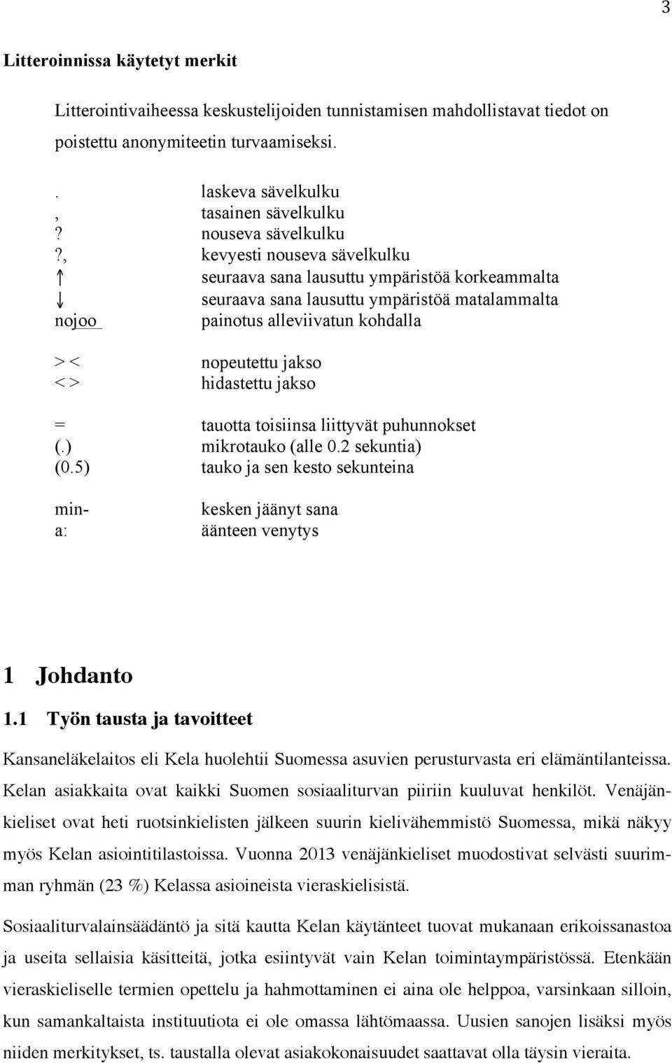 , kevyesti nouseva sävelkulku seuraava sana lausuttu ympäristöä korkeammalta seuraava sana lausuttu ympäristöä matalammalta nojoo painotus alleviivatun kohdalla > < nopeutettu jakso < > hidastettu