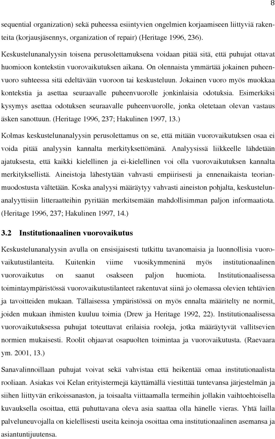 On olennaista ymmärtää jokainen puheenvuoro suhteessa sitä edeltävään vuoroon tai keskusteluun. Jokainen vuoro myös muokkaa kontekstia ja asettaa seuraavalle puheenvuorolle jonkinlaisia odotuksia.