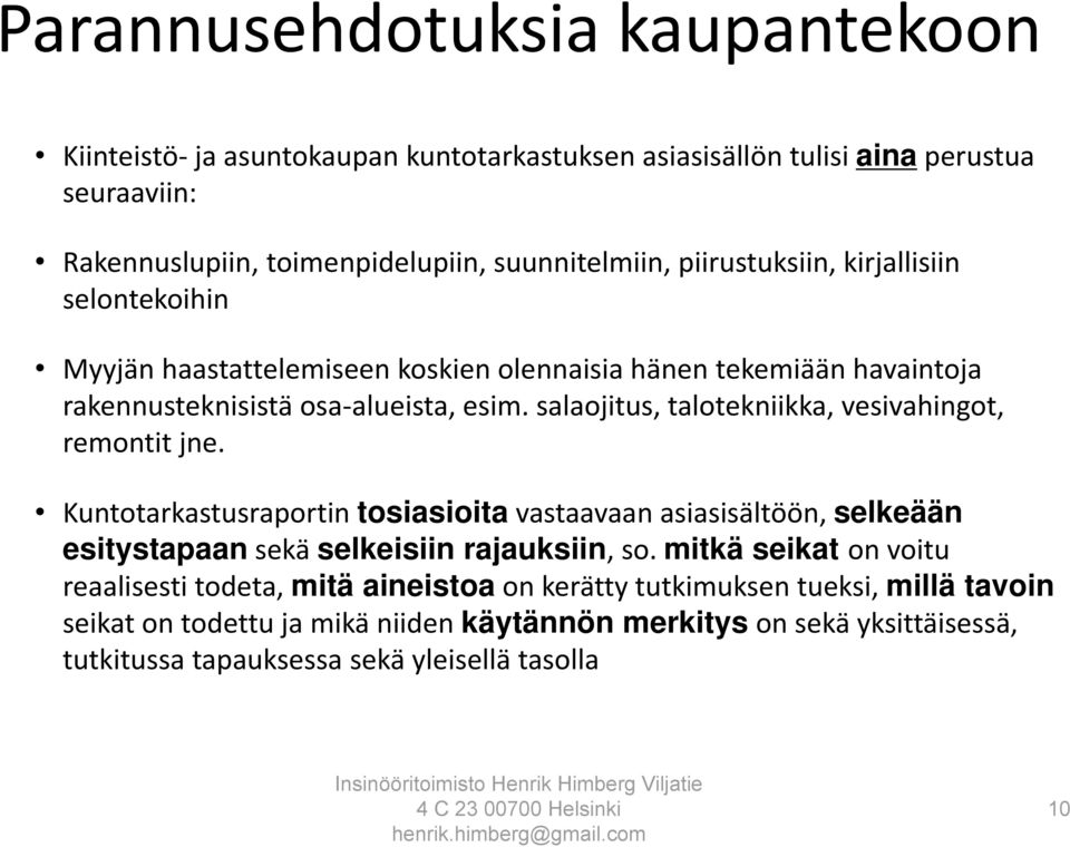 salaojitus, talotekniikka, vesivahingot, remontit jne. Kuntotarkastusraportin tosiasioita vastaavaan asiasisältöön, selkeään esitystapaan sekä selkeisiin rajauksiin, so.